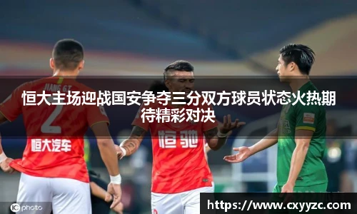 恒大主场迎战国安争夺三分双方球员状态火热期待精彩对决